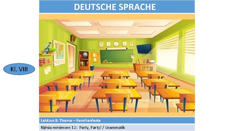 DEUTSCHE SPRACHE Kl. VIII Lektion 8: Thema – Familienfeste Njësia mësimore 12: Party, Party!