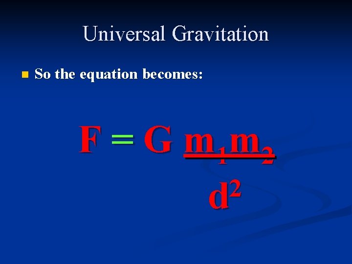 Universal Gravitation n So the equation becomes: F = G m 1 m 2