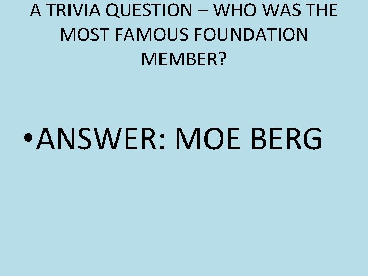 A TRIVIA QUESTION – WHO WAS THE MOST FAMOUS FOUNDATION MEMBER? • ANSWER: MOE A TRIVIA QUESTION – WHO WAS THE MOST FAMOUS FOUNDATION MEMBER? • ANSWER: MOE