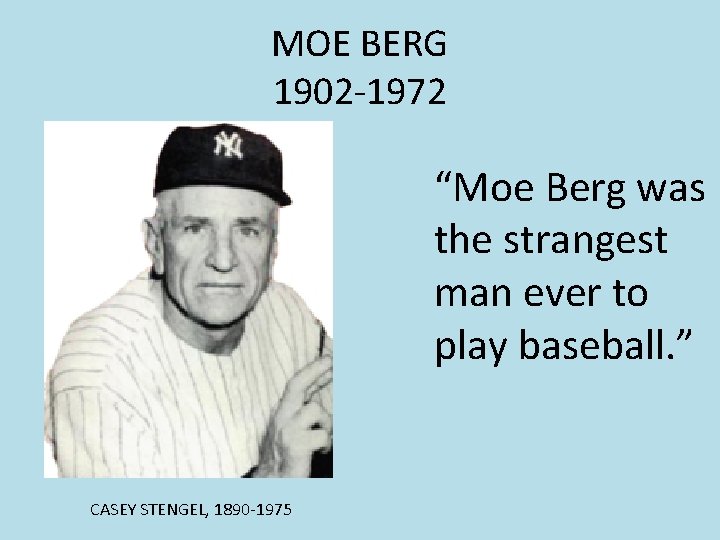 MOE BERG 1902 -1972 “Moe Berg was the strangest man ever to play baseball. MOE BERG 1902 -1972 “Moe Berg was the strangest man ever to play baseball.