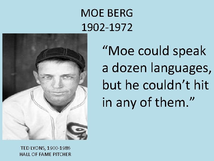 MOE BERG 1902 -1972 “Moe could speak a dozen languages, but he couldn’t hit MOE BERG 1902 -1972 “Moe could speak a dozen languages, but he couldn’t hit