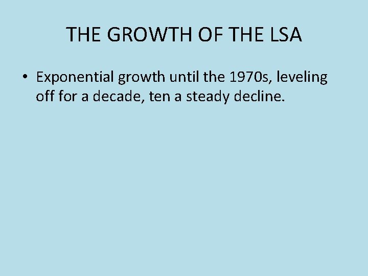 THE GROWTH OF THE LSA • Exponential growth until the 1970 s, leveling off THE GROWTH OF THE LSA • Exponential growth until the 1970 s, leveling off
