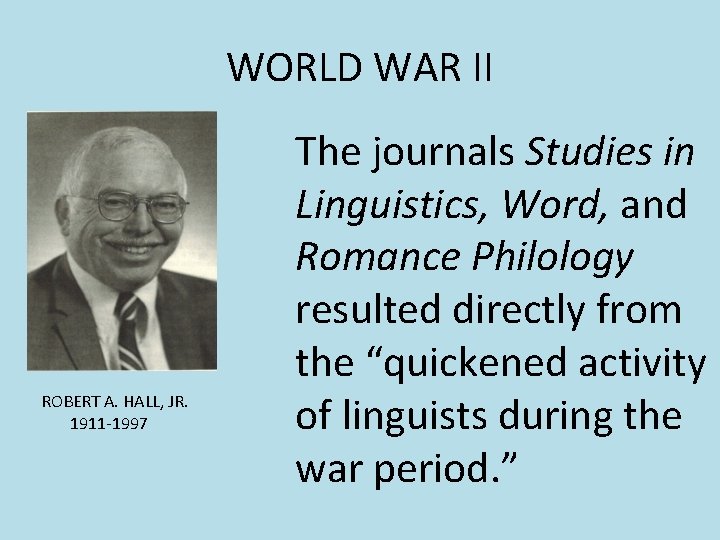 WORLD WAR II ROBERT A. HALL, JR. 1911 -1997 The journals Studies in Linguistics, WORLD WAR II ROBERT A. HALL, JR. 1911 -1997 The journals Studies in Linguistics,