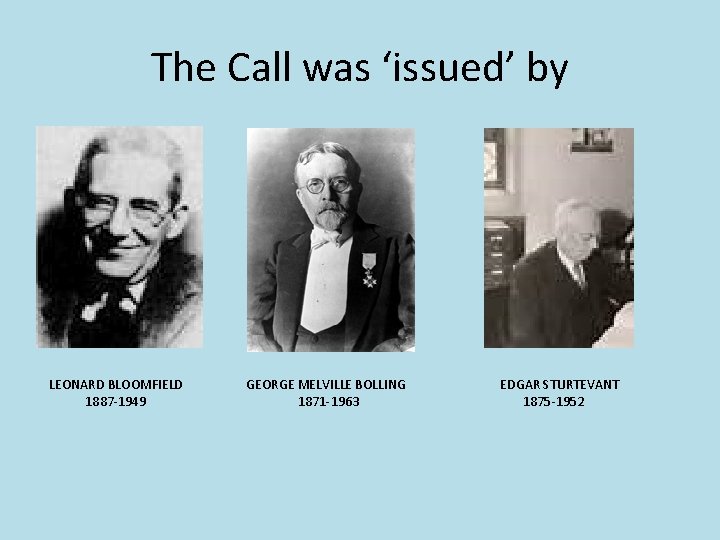 The Call was ‘issued’ by LEONARD BLOOMFIELD 1887 -1949 GEORGE MELVILLE BOLLING 1871 -1963 The Call was ‘issued’ by LEONARD BLOOMFIELD 1887 -1949 GEORGE MELVILLE BOLLING 1871 -1963