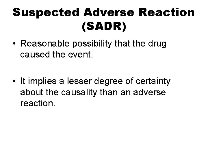 Suspected Adverse Reaction (SADR) • Reasonable possibility that the drug caused the event. •