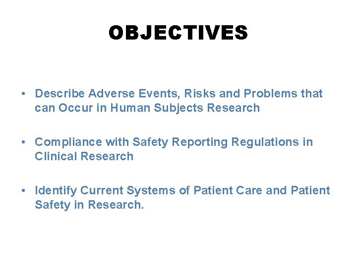 OBJECTIVES • Describe Adverse Events, Risks and Problems that can Occur in Human Subjects