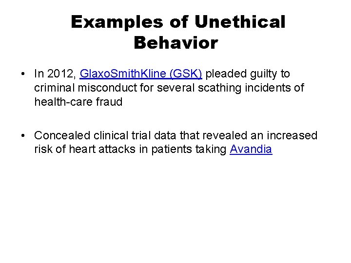 Examples of Unethical Behavior • In 2012, Glaxo. Smith. Kline (GSK) pleaded guilty to
