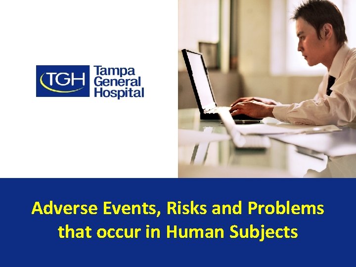 Adverse Events, Risks and Problems that occur in Human Subjects 