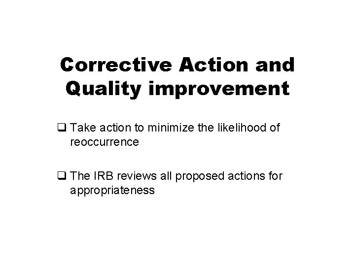 Corrective Action and Quality improvement q Take action to minimize the likelihood of reoccurrence