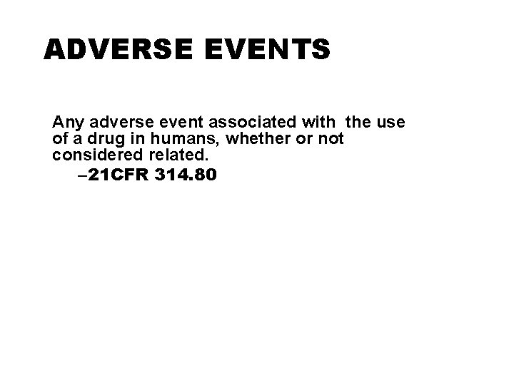 ADVERSE EVENTS Any adverse event associated with the use of a drug in humans,