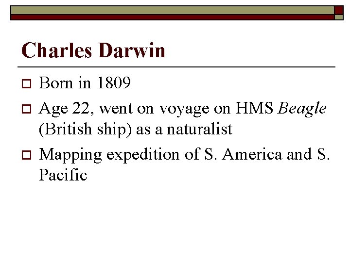 Charles Darwin o o o Born in 1809 Age 22, went on voyage on