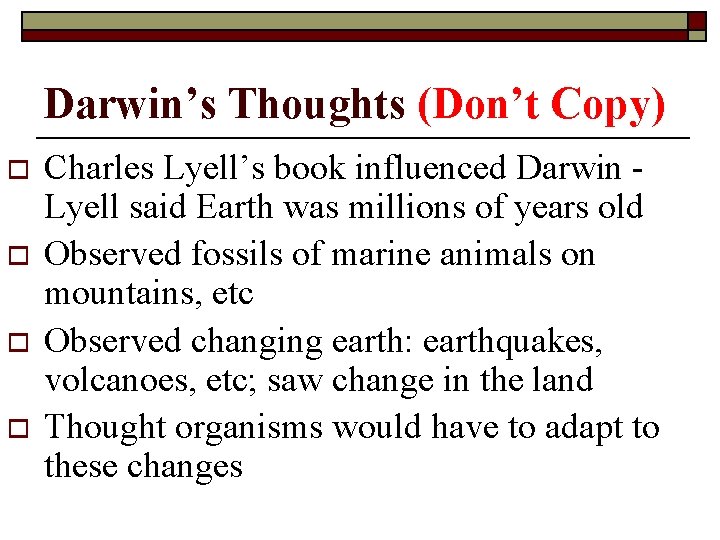 Darwin’s Thoughts (Don’t Copy) o o Charles Lyell’s book influenced Darwin Lyell said Earth