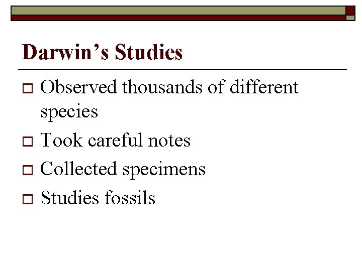 Darwin’s Studies Observed thousands of different species o Took careful notes o Collected specimens