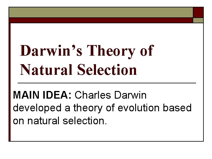 Darwin’s Theory of Natural Selection MAIN IDEA: Charles Darwin developed a theory of evolution