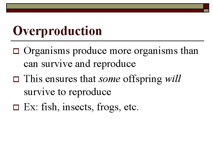 Overproduction o o o Organisms produce more organisms than can survive and reproduce This