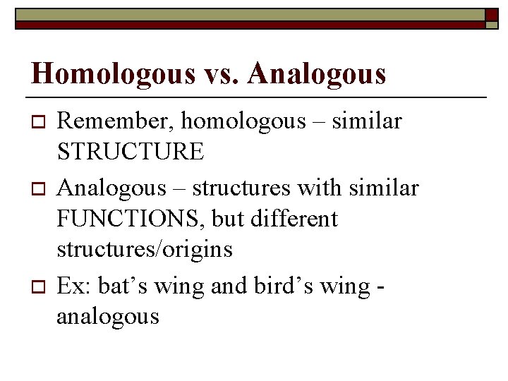 Homologous vs. Analogous o o o Remember, homologous – similar STRUCTURE Analogous – structures