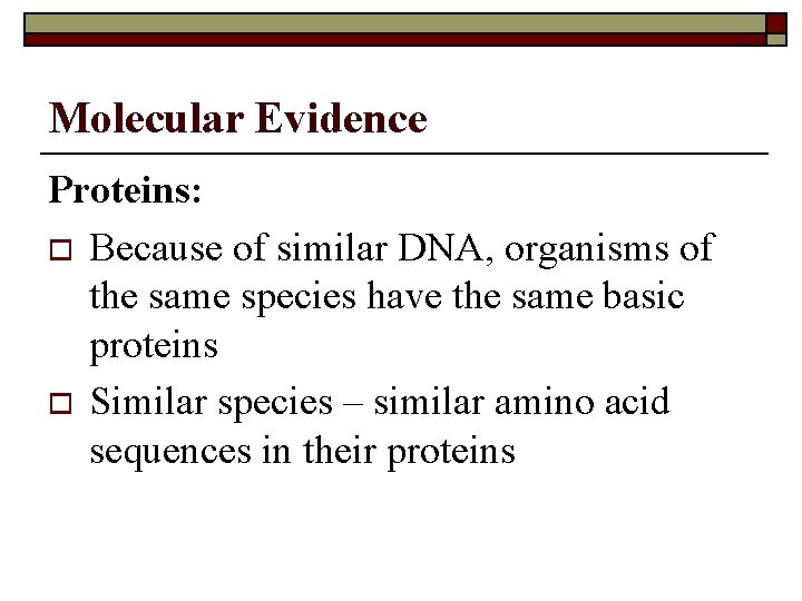 Molecular Evidence Proteins: o Because of similar DNA, organisms of the same species have