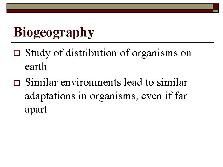 Biogeography o o Study of distribution of organisms on earth Similar environments lead to