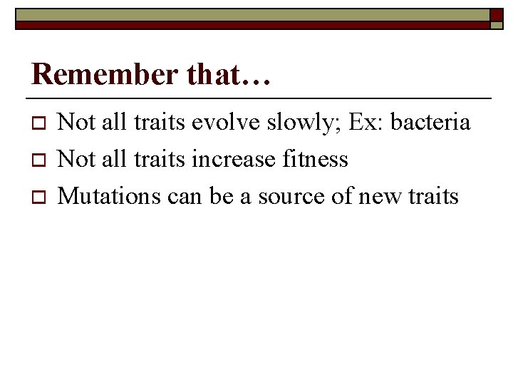 Remember that… o o o Not all traits evolve slowly; Ex: bacteria Not all