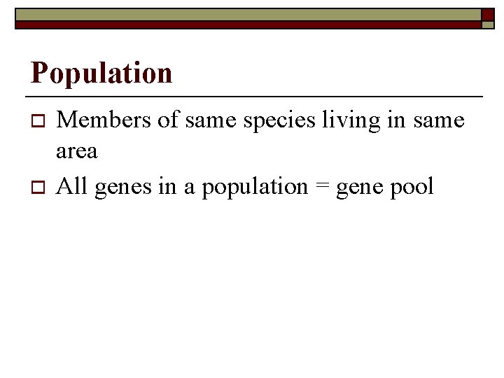 Population o o Members of same species living in same area All genes in