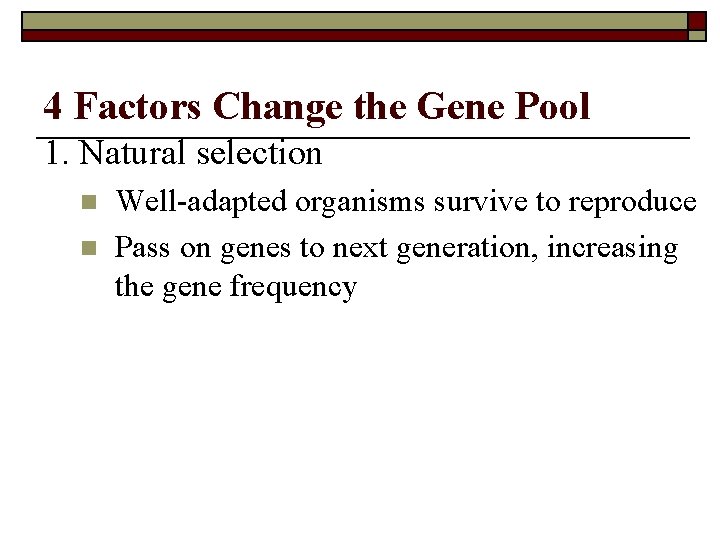 4 Factors Change the Gene Pool 1. Natural selection n n Well-adapted organisms survive