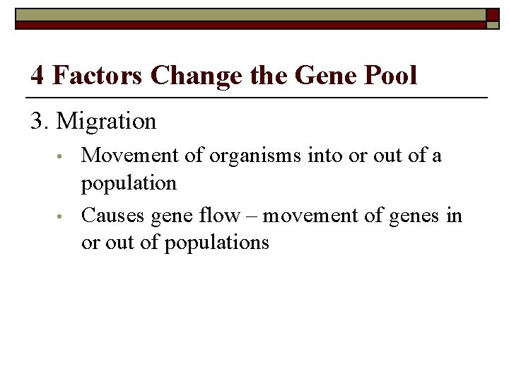 4 Factors Change the Gene Pool 3. Migration • • Movement of organisms into