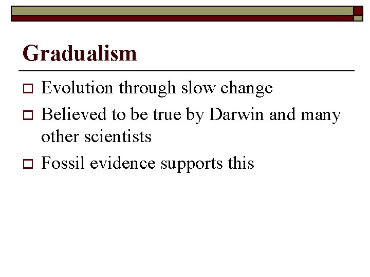 Gradualism o o o Evolution through slow change Believed to be true by Darwin