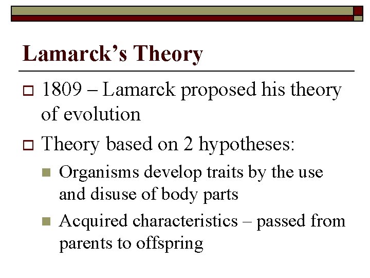 Lamarck’s Theory 1809 – Lamarck proposed his theory of evolution o Theory based on