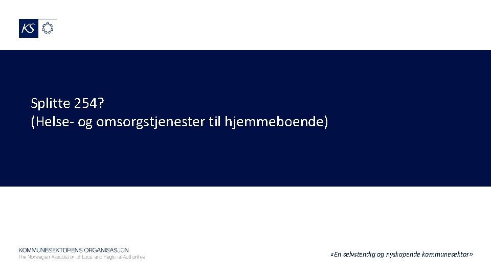 Splitte 254? (Helse- og omsorgstjenester til hjemmeboende) «En selvstendig og nyskapende kommunesektor» 