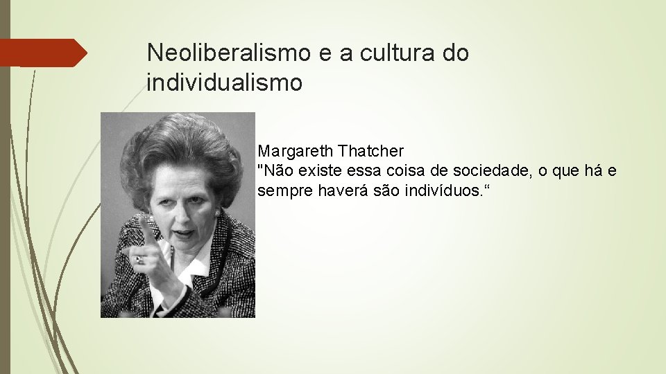 Neoliberalismo e a cultura do individualismo Margareth Thatcher "Não existe essa coisa de sociedade,