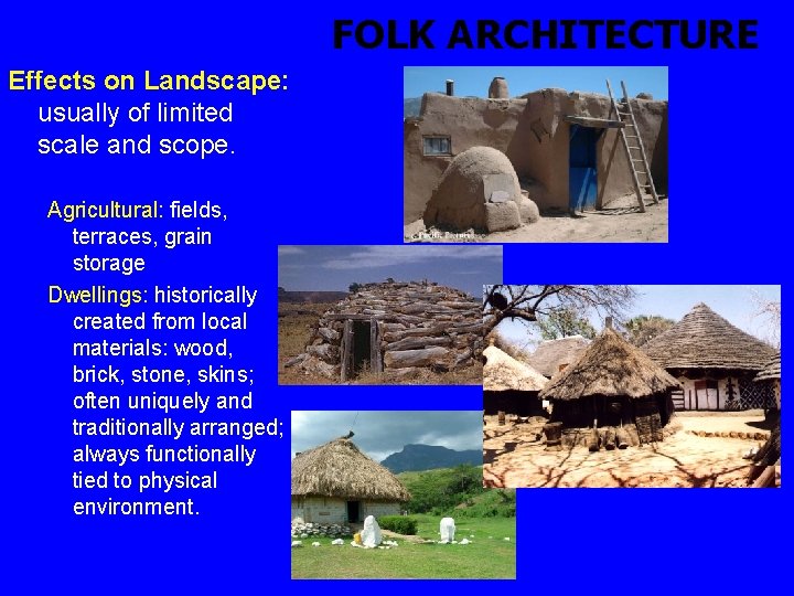 FOLK ARCHITECTURE Effects on Landscape: usually of limited scale and scope. Agricultural: fields, terraces,