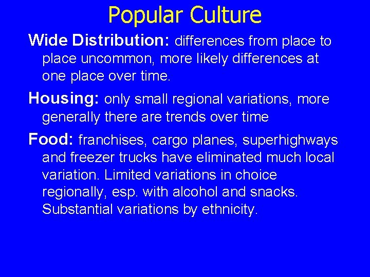 Popular Culture Wide Distribution: differences from place to place uncommon, more likely differences at