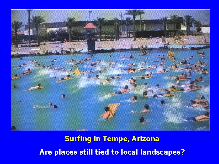 Surfing in Tempe, Arizona Are places still tied to local landscapes? Surfing in Tempe, Arizona Are places still tied to local landscapes?