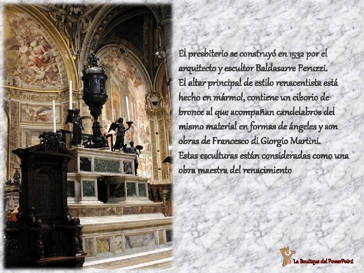 El presbiterio se construyó en 1532 por el arquitecto y escultor Baldasarre Peruzzi. El