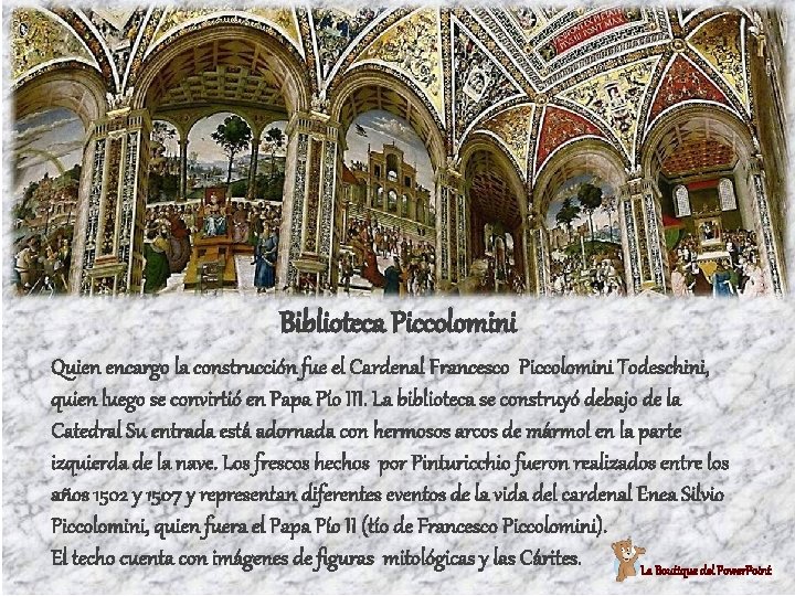 Biblioteca Piccolomini Quien encargo la construcción fue el Cardenal Francesco Piccolomini Todeschini, quien luego