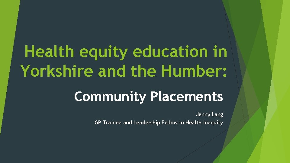 Health equity education in Yorkshire and the Humber: Community Placements Jenny Lang GP Trainee