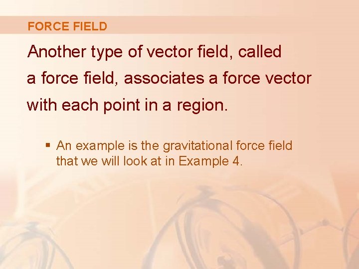 FORCE FIELD Another type of vector field, called a force field, associates a force