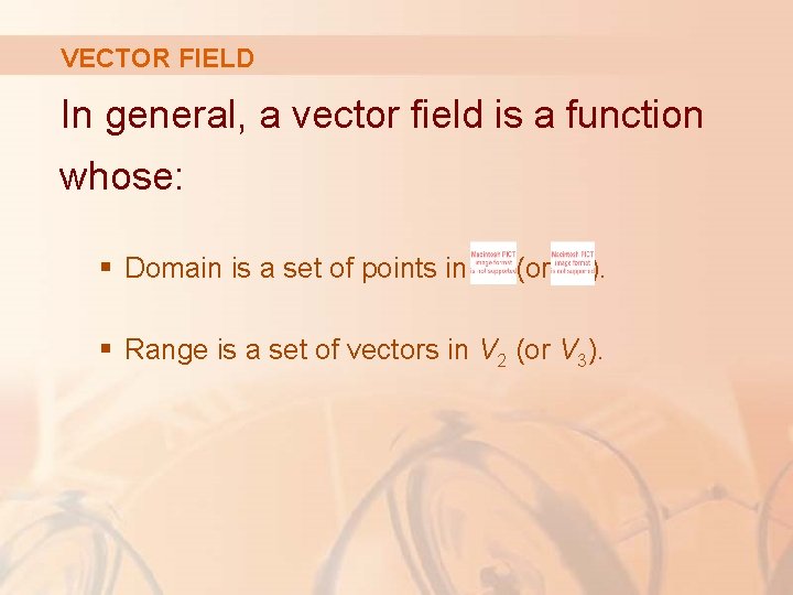 VECTOR FIELD In general, a vector field is a function whose: § Domain is