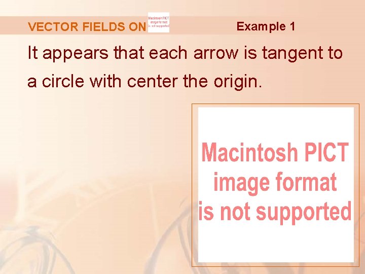 VECTOR FIELDS ON Example 1 It appears that each arrow is tangent to a