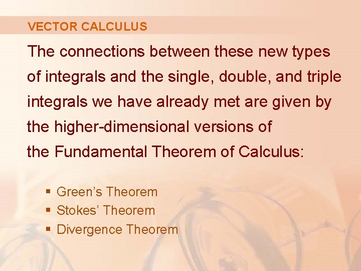 VECTOR CALCULUS The connections between these new types of integrals and the single, double,