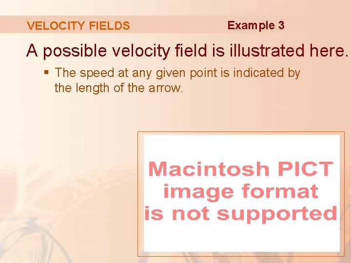 VELOCITY FIELDS Example 3 A possible velocity field is illustrated here. § The speed