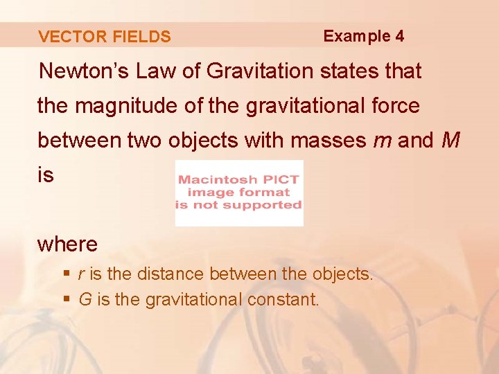 VECTOR FIELDS Example 4 Newton’s Law of Gravitation states that the magnitude of the