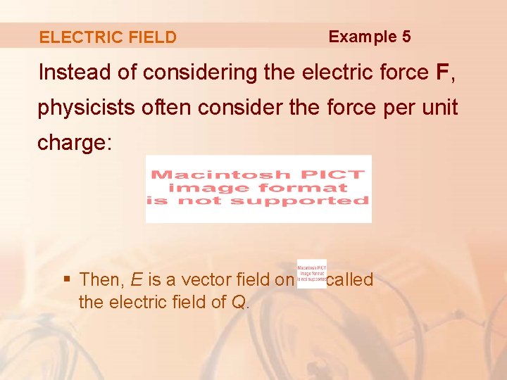 ELECTRIC FIELD Example 5 Instead of considering the electric force F, physicists often consider