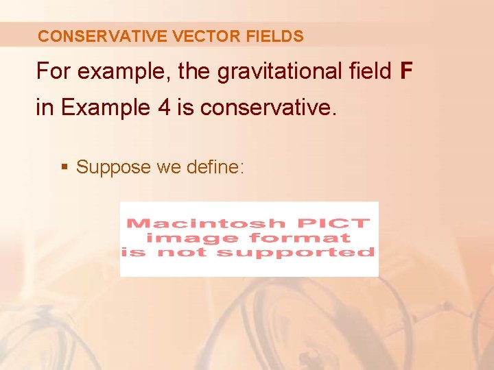 CONSERVATIVE VECTOR FIELDS For example, the gravitational field F in Example 4 is conservative.