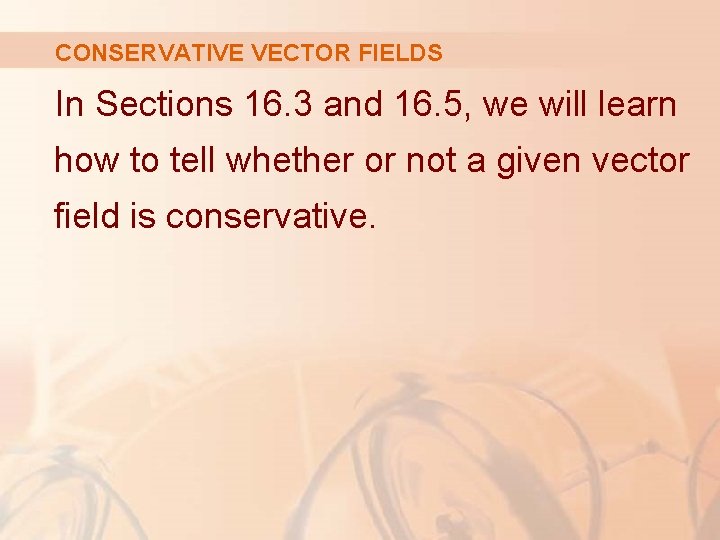 CONSERVATIVE VECTOR FIELDS In Sections 16. 3 and 16. 5, we will learn how