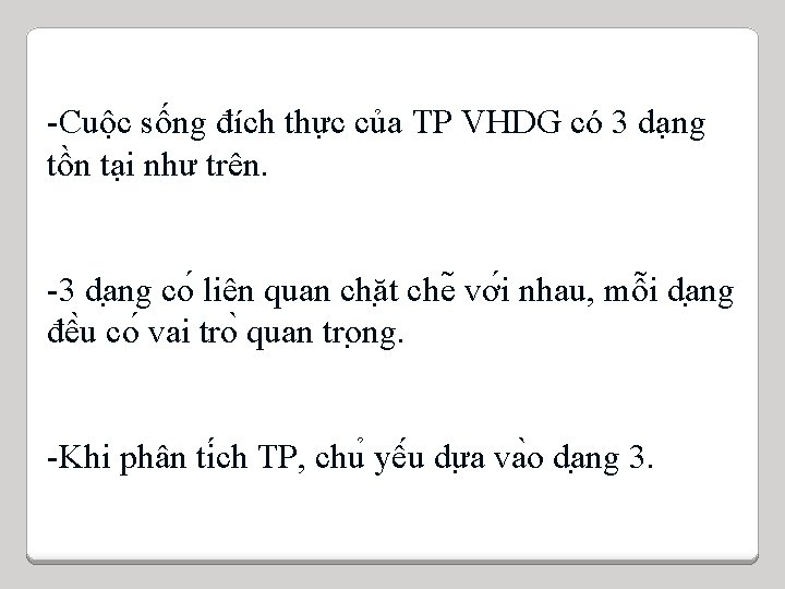 -Cuộc sống đích thực của TP VHDG có 3 dạng tồn tại như trên. -Cuộc sống đích thực của TP VHDG có 3 dạng tồn tại như trên.