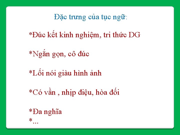 Đặc trưng của tục ngữ: *Đúc kết kinh nghiệm, tri thức DG *Ngắn gọn, Đặc trưng của tục ngữ: *Đúc kết kinh nghiệm, tri thức DG *Ngắn gọn,