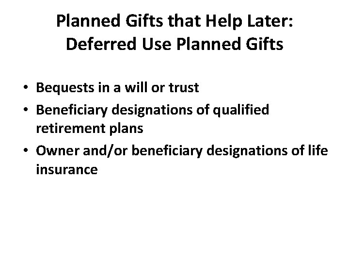 Planned Gifts that Help Later: Deferred Use Planned Gifts • Bequests in a will