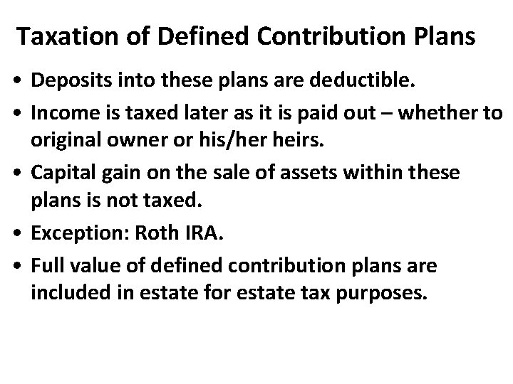 Taxation of Defined Contribution Plans • Deposits into these plans are deductible. • Income