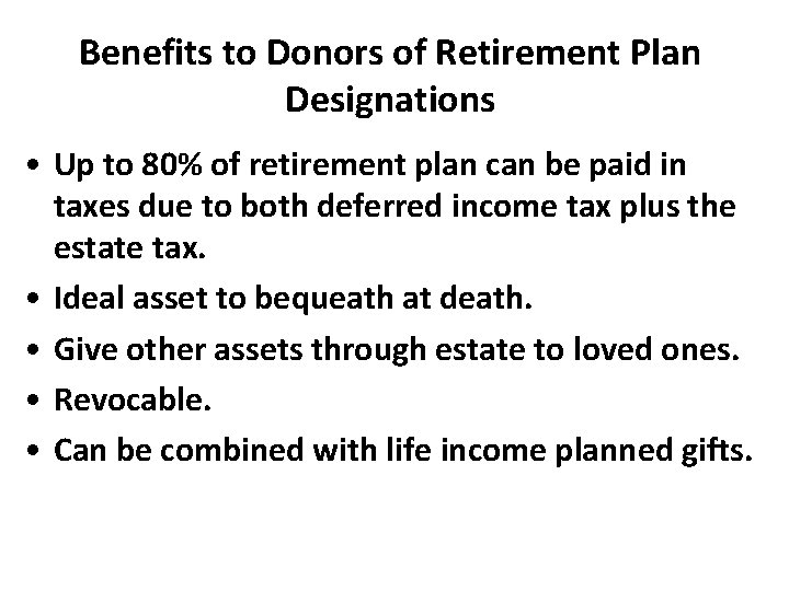 Benefits to Donors of Retirement Plan Designations • Up to 80% of retirement plan
